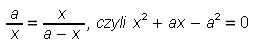a/x = x/(a-x), czyli x^2 + ax - a^2 = 0